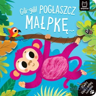 Aksjomat Książka dla dzieci Gili-gili! Pogłaszcz małpkę... Otwórz klapki i dotknij zwierzątka! Aksjomat